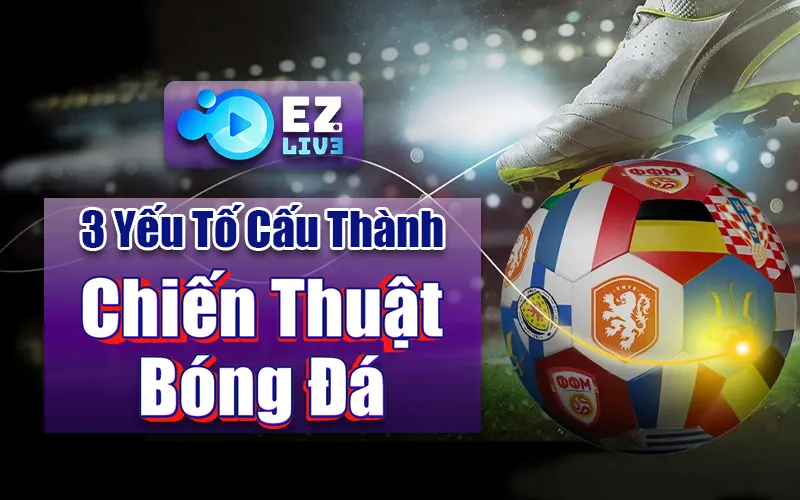 3 Yếu Tố Cấu Thành Chiến Thuật Bóng Đá