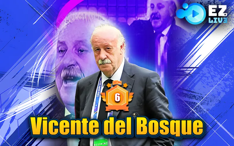 Huấn luyện viên vĩ đại nhất thế giới Vicente del Bosque