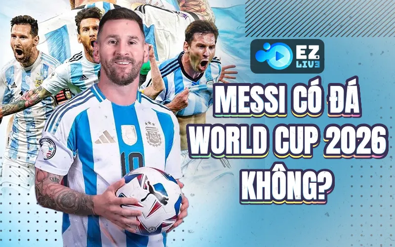 Messi có đá World Cup 2026 không? 